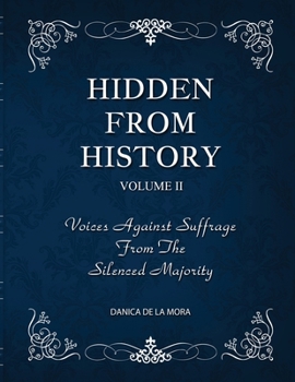 Hidden From History, Volume 2: Voices Against Suffrage from the Silenced Majority