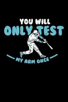 Paperback You'll Only Test My Arm Once: 120 Pages I 6x9 I Dot Grid I Funny Baseball Catcher & Hitter Gifts Book