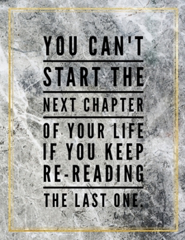 You can't start the next chapter of your life if you keep re-reading the last one.: College Ruled Marble Design 100 Pages Large Size 8.5" X 11" Inches Glossy Notebook