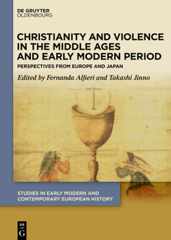 Hardcover Christianity and Violence in the Middle Ages and Early Modern Period: Perspectives from Europe and Japan Book