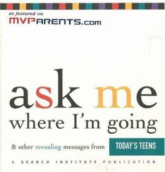 Ask Me Where I'm Going & Other Revealing Messages from Today's Teens