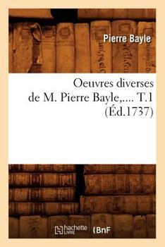 Paperback Oeuvres Diverses de M. Pierre Bayle. Tome 1 (Éd.1737) [French] Book