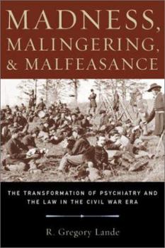 Hardcover Madness, Malingering and Malfeasance: The Transformation of Psychiatry and the Law in the Civil War Era Book