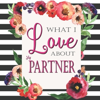 Paperback What I Love About My Partner: Color Fill In The Blank Love Books - Personalized Keepsake Notebook - Prompted Guide Memory Journal Book