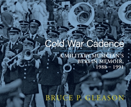 Paperback Cold War Cadence: A Military Musician's Berlin Memoir, 1988-1991 Book