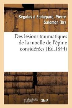 Paperback Des Lésions Traumatiques de la Moelle de l'Épine Considérées: Sous Le Rapport de Leur Influence Sur Les Fonctions Des Organes Génito-Urinaires [French] Book