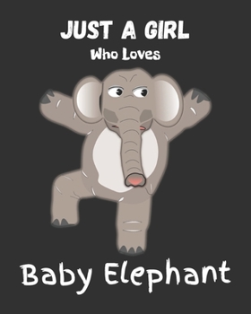 Just A Girl Who Loves Baby Elephant: Blank NoteBook - Journal to Write In, Funny Gifts for Baby Elephant Lover