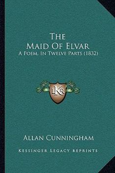 Paperback The Maid Of Elvar: A Poem, In Twelve Parts (1832) Book