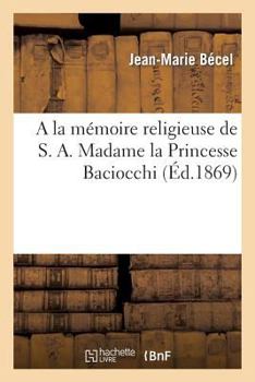 Paperback a la Mémoire Religieuse de S. A. Madame La Princesse Baciocchi. Par l'Évêque de Vannes [French] Book