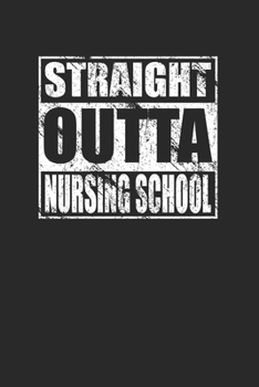 Straight Outta Nursing School 120 Page Notebook Lined Journal for Nurse Graduates and Nursing Students