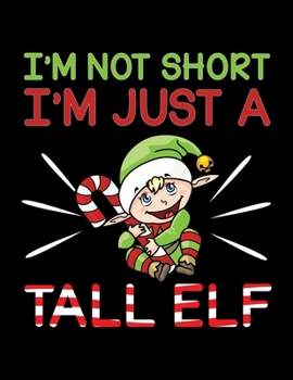 Paperback I'm Not Short I'm Just A Tall Elf: Cute & Funny Christmas Pun Blank Sketchbook to Draw and Paint (110 Empty Pages, 8.5" x 11") Book