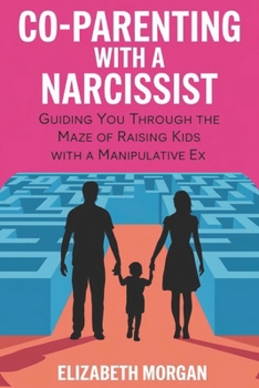 Paperback Co-Parenting with a Narcissist: Guiding You Through the Maze of Raising Kids with a Manipulative Ex: Strategies for Emotional Resilience, Legal Insigh Book