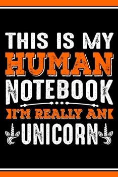 This Is My Human Notebook I'm Really a Unicorn: Lined Journal Notebook/Diary for Unicorn Lover | Best Gift Idea