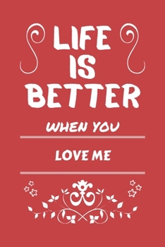 Life Is Better When You Love Me: Perfect Gag Gift For A Special Someone | Blank Lined Notebook Journal | 100 Pages 6 X 9 Format | Office Humour And Banter |