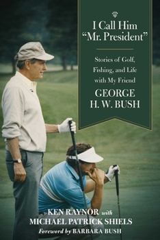 Hardcover I Call Him Mr. President: Stories of Golf, Fishing, and Life with My Friend George H. W. Bush Book