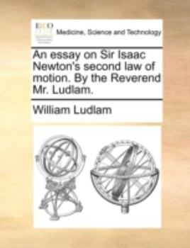 Paperback An essay on Sir Isaac Newton's second law of motion. By the Reverend Mr. Ludlam. Book