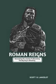 Paperback Roman Reigns: Uncovering His Journey To Becoming The Big Dog In Wrestling Book