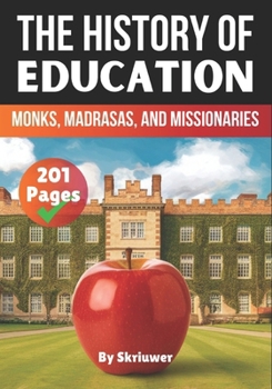The History of Education: Monks, Madrasas, and Missionaries (The History Series)
