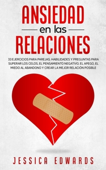 Paperback Ansiedad en las Relaciones: 33 Ejercicios para Parejas. Habilidades y Preguntas para Superar los Celos, el Pensamiento Negativo, el Apego, el Mied [Spanish] Book