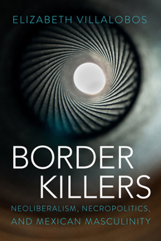 Hardcover Border Killers: Neoliberalism, Necropolitics, and Mexican Masculinity Book