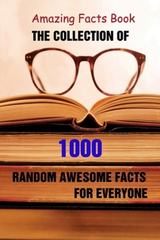 Paperback Amazing Facts Book: The Collection of 1000 Random Awesome Facts For Everyone Book