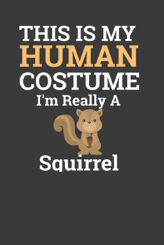 This Is My Human Costume I'M Really A Squirrel: Perfect Notebook For Squirrel Lover. Cute Cream Paper 6*9 Inch With 100 Pages Notebook For Writing Daily Routine, Journal and Hand Note