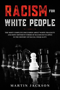 Paperback Racism for White People: The Most Complete Discussion about White Fragility and How Different Forms of Racism Developed in the History of Racia Book