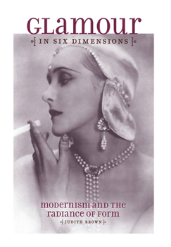 Hardcover Glamour in Six Dimensions: Modernism and the Radiance of Form Book