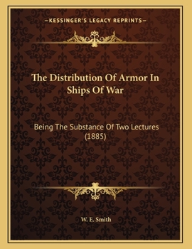 Paperback The Distribution Of Armor In Ships Of War: Being The Substance Of Two Lectures (1885) Book