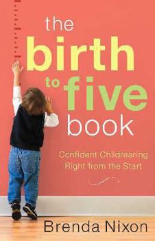 Paperback The Birth to Five Book: Confident Childrearing Right from the Start Book