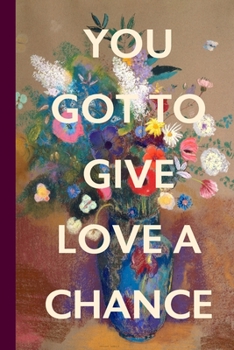 You Got To Give Love A Chance: Blank Lined Notebook Journal: Great Vintage Unique Gift For Boyfriends, Girlfriends, Couples, Spouses & Lovers For Valentine's Day, Birthdays & Anniversaries