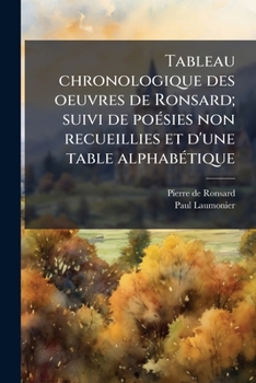 Tableau chronologique des oeuvres de Ronsard; suivi de poÃ(c)sies non recueillies et d'une table alphabÃ(c)tique (French Edition)