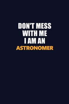 Paperback Don't Mess With Me Because I Am An Astronomer: Career journal, notebook and writing journal for encouraging men, women and kids. A framework for build Book