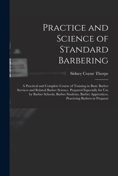 Paperback Practice and Science of Standard Barbering; a Practical and Complete Course of Training in Basic Barber Services and Related Barber Science. Prepared Book