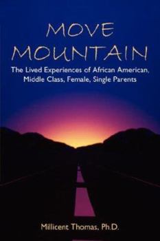 Paperback Move Mountain: The Lived Experiences of African American, Middle Class, Female, Single Parents Book