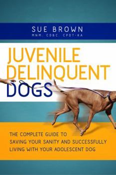 Paperback Juvenile Delinquent Dogs: The Complete Guide to Saving Your Sanity and Successfully Living with Your Adolescent Dog Book