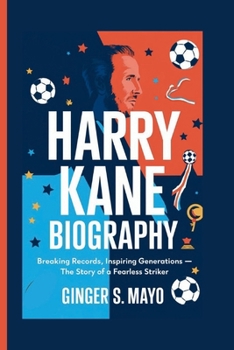 HARRY KANE BIOGRAPHY: Breaking Records, Inspiring Generations – The Story of a Fearless Striker