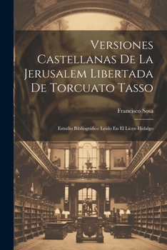 Paperback Versiones Castellanas De La Jerusalem Libertada De Torcuato Tasso: Estudio Bibliográfico Leido En El Liceo Hidalgo [Spanish] Book