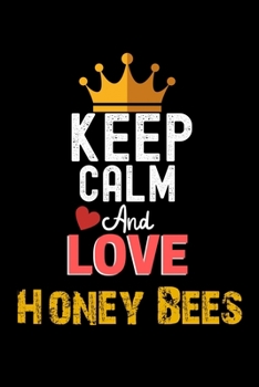 Keep Calm And Love Honey Bees Notebook - Honey Bees Funny Gift: Lined Notebook / Journal Gift, 120 Pages, 6x9, Soft Cover, Matte Finish