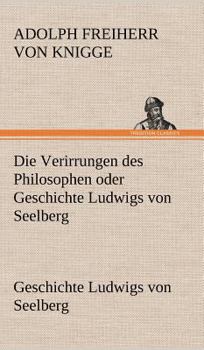 Hardcover Die Verirrungen Des Philosophen Oder Geschichte Ludwigs Von Seelberg [German] Book