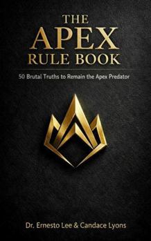 The APEX Rule Book: 50 Brutal Truths to Remain the Apex Predator