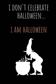 I don't celebrate Halloween...I am Halloween: Novelty Halloween,Gag gifts for Halloween lovers.Funny,Gift for Halloween.120 pages Lined Paperback Journal. Size 6 x 9.