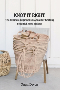 Paperback Knot It Right: The Ultimate Beginner's Manual for Crafting Beautiful Rope Baskets Book