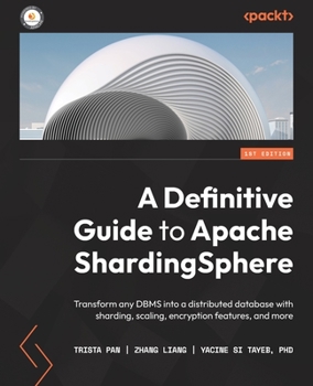 Paperback A Definitive Guide to Apache ShardingSphere: Transform any DBMS into a distributed database with sharding, scaling, encryption features, and more Book