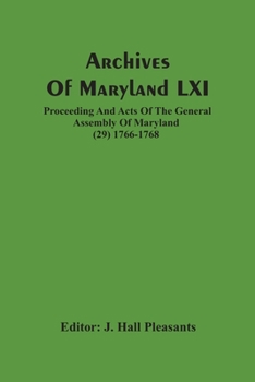Archives Of Maryland LXI; Proceeding And Acts Of The General Assembly Of Maryland (29) 1766-1768