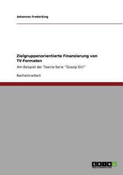 Paperback Zielgruppenorientierte Finanzierung von TV-Formaten: Am Beispiel der Teenie-Serie "Gossip Girl" [German] Book