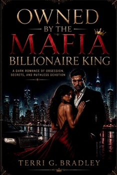 Owned by the Mafia Billionaire King: A Dark Romance of Obsession, Secrets, and Ruthless Devotion