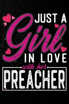 Just A Girl In Love With Her Preacher: Cute Valentine's day or anniversary notebook for a girl whose boyfriend or husband is an awesome Preacher.  100 Pages 6X9 Inch Lined journal notebook.