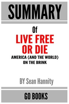 Paperback Summary of Live Free Or Die: America (and the World) on the Brink by Sean Hannity - a Go BOOKS Summary Guide Book