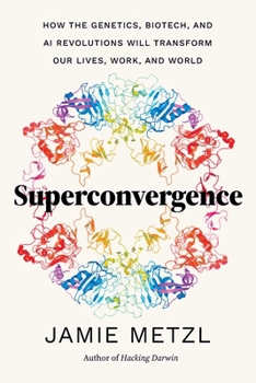 Hardcover Superconvergence: How the Genetics, Biotech, and AI Revolutions Will Transform Our Lives, Work, and World Book